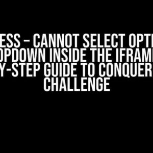 Cypress – Cannot Select Option in Dropdown Inside the Iframe: A Step-by-Step Guide to Conquering the Challenge