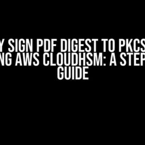 Digitally Sign PDF Digest to PKCS7 Signed Hash using AWS CloudHSM: A Step-by-Step Guide