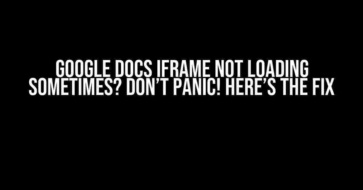 Google Docs iframe not loading sometimes? Don’t Panic! Here’s the Fix