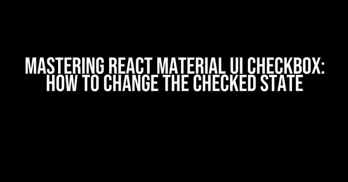 Mastering React Material UI Checkbox: How to Change the Checked State