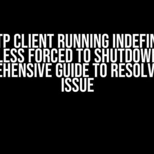 OkHttp Client Running Indefinitely Unless Forced to Shutdown: A Comprehensive Guide to Resolving the Issue