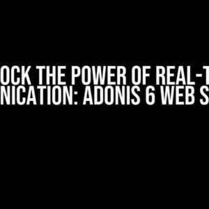 Unlock the Power of Real-time Communication: Adonis 6 Web Sockets