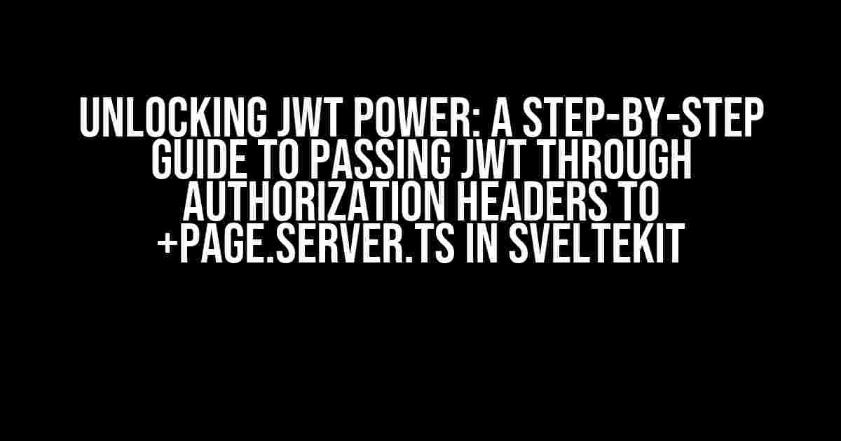 Unlocking JWT Power: A Step-by-Step Guide to Passing JWT through Authorization Headers to +page.server.ts in SvelteKit