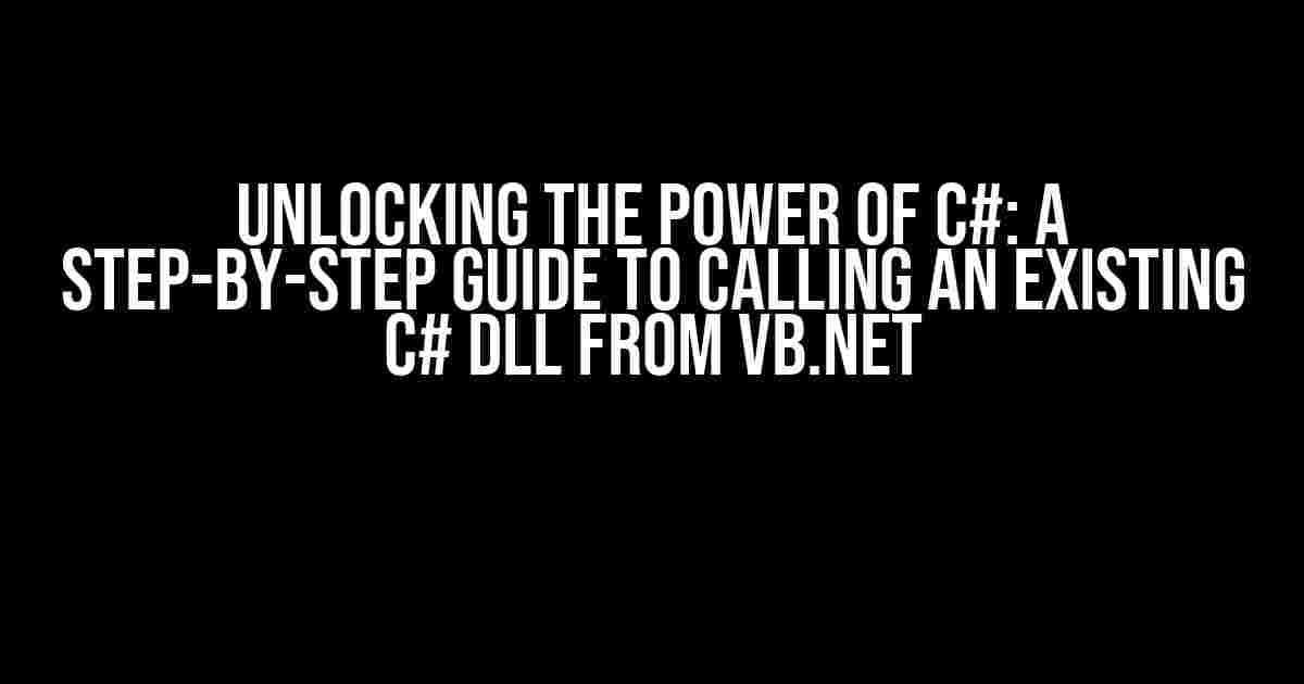 Unlocking the Power of C#: A Step-by-Step Guide to Calling an Existing C# DLL from VB.NET