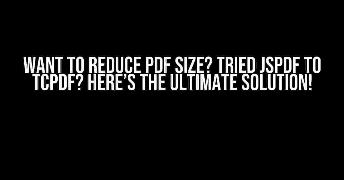 Want to Reduce PDF Size? Tried JsPDF to TCPDF? Here’s the Ultimate Solution!