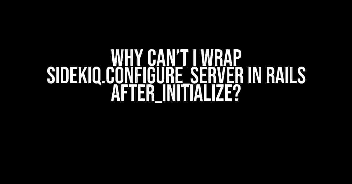 Why Can’t I Wrap Sidekiq.configure_server in Rails after_initialize?